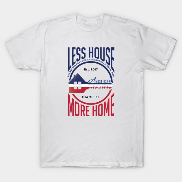 Less House More Home T-Shirt by American Tiny Homes